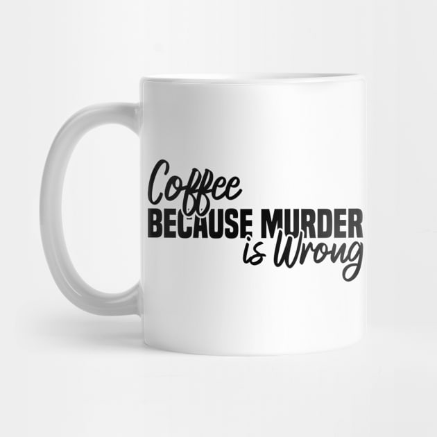 Coffee Because Murder Is Wrong by Blonc